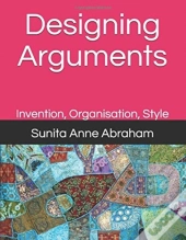 Designing Arguments: Invention, Organisa
