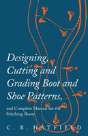 Designing, Cutting And Grading Boot And Shoe Patterns, And Complete Manual For The Stitching Room - Preview