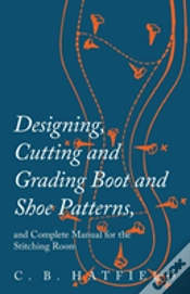 Capa do artigo Designing, Cutting And Grading Boot And Shoe Patterns, And Complete Manual For The Stitching Room