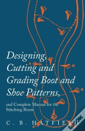 Capa do artigo Designing, Cutting And Grading Boot And Shoe Patterns, And Complete Manual For The Stitching Room