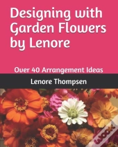 Designing With Garden Flowers By Lenore