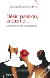 Désir, Passion, Érotisme... L'Expérience De La Jouissance