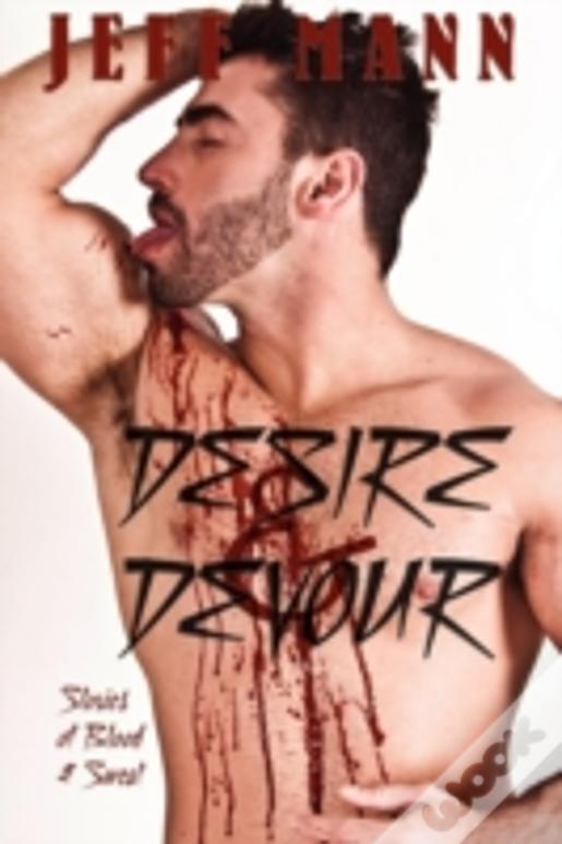 Desire & Devour: Stories Of Blood & Sweat