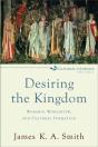 Desiring The Kingdom Â€“ Worship, Worldview, And Cultural Formation - Preview