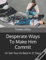 Desperate Ways To Make Him Commit