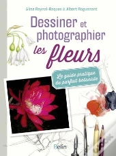 Dessiner Et Photographier Les Fleurs ; Le Guide Pratique Du Parfait Botaniste