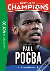 Destins De Champions Tome 25 : Une Biographie De Paul Pogba