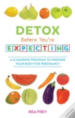 Capa do artigo Detox Before You'Re Expecting : A Cleansing Program To Prepare Your Body For Pregnancy