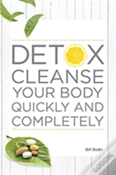 Detox Cleanse Your Body Quickly And Completely