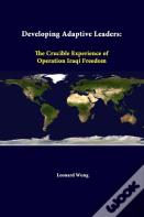 Developing Adaptive Leaders: The Crucible Experience Of Operation Iraqi Freedom
