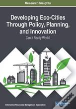 Developing Eco-Cities Through Policy, Planning, And Innovation