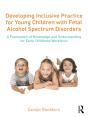 Developing Inclusive Practice For Young Children With Fetal Alcohol Spectrum Disorders - Preview