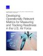 Developing Operationally Relevant Metrics For Measuring And Tracking Readiness In The U.S. Air Force - Preview