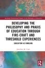 Developing The Philosophy And Praxis Of Education Through Fire-Craft And Threshold Experiences - Preview