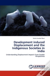 Development Induced Displacement And The Indigenous Societies In India