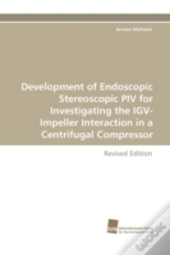 Development Of Endoscopic Stereoscopic Piv For Investigating The Igv-Impeller Interaction In A Centrifugal Compressor