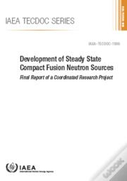 Development Of Steady State Compact Fusion Neutron Sources