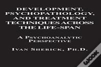 Development, Psychopathology, And Treatment Techniques Across The Life-Span