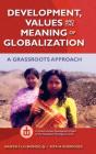 Development, Values, And The Meaning Of Globalization: A Grassroots Approach - Preview