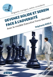 Devenez Solide Et Serein Face À L'Adversité : Avec Le Modèle Executive Force Mentale®