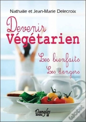Devenir Vegetarien - Les Bienfaits - Les Dangers