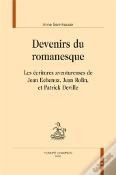 Devenirs Du Romanesque ; Les Écritures Aventureuses De Jean Echenoz, Jean Rolin Et Patrick Deville