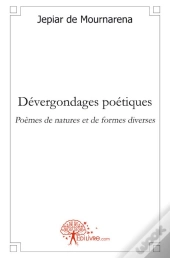 Dévergondages Poétiques ; Poèmes De Natures Et De Formes Diverses