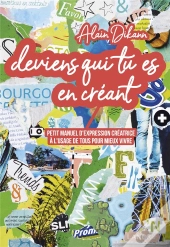 Deviens Qui Tu Es En Créant : Petit Manuel D'Expression Créatrice À L'Usage De Tous Pour Mieux Vivre