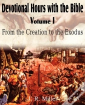 Devotional Hours With The Bible  Volume I, From The Creation To The Exodus