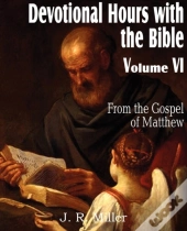 Devotional Hours With The Bible  Volume Vi, From The Gospel Of Matthew