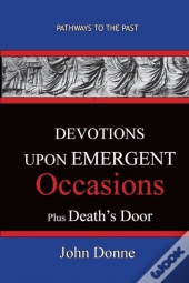 Devotions Upon Emergent Occasions - Together With Death'S Duel