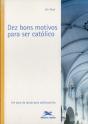 Dez Bons Motivos Para Ser Católico - Preview