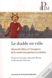 Diable En Ville (L') - Alexandre Silvio Et L'Emergence De La Modernite Populaire Au Quebec