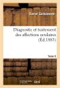 Diagnostic Et Traitement Des Affections Oculaires. T.Ii - Preview
