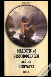 Dialectic Of Postmodernism And Its Derivates Part Ii