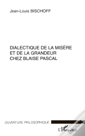 Dialectique De La Misère Et De La Grandeur Chez Blaise Pascal