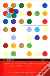 Dialogues On Constitutional Origins, Structure, And Change In Federal Countries, Vol. 1