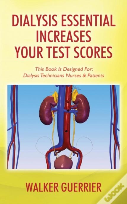 Dialysis Essential Increases Your Test Scores: This Book Is Designed For: Dialysis Technicians Nurses & Patients