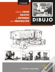 Dibujo. Cómo Crear Objetos Y Entornos Con Imaginación
