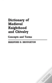 Dictionary Of Medieval Knighthood And Chivalry