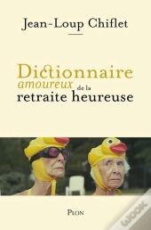 Dictionnaire Amoureux De La Retraite Heureuse