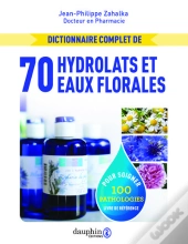 Dictionnaire Complet De 70 Hydrolats Et Eaux Florales Pour Soigner 100 Pathologies