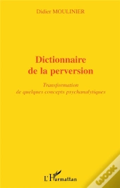 Dictionnaire De La Perversion ; Transformation De Quelques Concepts Psychanalytiques