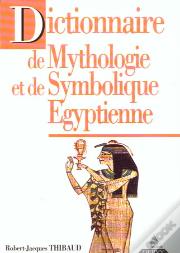 Dictionnaire De Mythologie Et De Symbolique Egyptienne