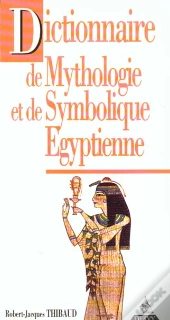 Dictionnaire De Mythologie Et De Symbolique Egyptienne