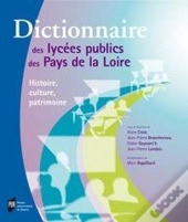 Dictionnaire Des Lycées Des Pays De La Loire ; Histoire, Culture, Patrimoine