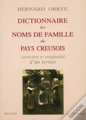 Dictionnaire Des Noms De Famille Du Pays Creusois ; Caratère Et Originalité D'Un Terroir