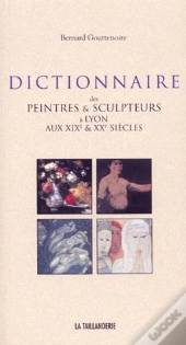 Dictionnaire Des Peintres Et Sculpteurs A Lyon Aux Xix Et Xx Siecles