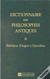 Dictionnaire Des Philosophes Antiques Tome 2 ; Babélyca D'Argos À Dyscolius