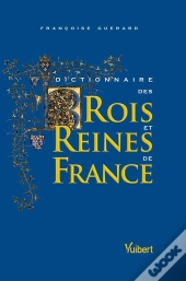 Dictionnaire Des Rois Et Reines De France (2e Édition)